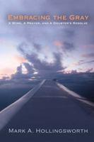 Embracing the Gray: A Wing, a Prayer, and a Doubter's Resolve 160494417X Book Cover
