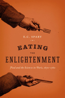 Eating the Enlightenment: Food and the Sciences in Paris, 1670-1760 022621446X Book Cover