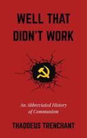 Well That Didn't Work: An Abbreviated History of Communism B0FFZKXS8N Book Cover