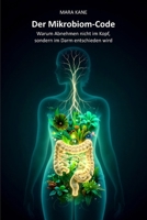 Der Mikrobiom-Code: Warum Abnehmen nicht im Kopf, sondern im Darm entschieden wird (German Edition) B0H2H277HB Book Cover