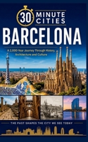 Barcelona: A 2,000 Year Journey Through History, Architecture And Culture (30 Minute City Histories) B0HDJ58N53 Book Cover