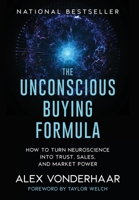Unconscious Buying Formula : How to Turn Neuroscience into Trust, Sales, and Market Power 196937280X Book Cover