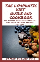 THE LYMPHATIC DIET GUIDE AND COOKBOOK: The Master Guide To Lymphatic Diet With Amazing Recipes Included B08N9CRX1G Book Cover