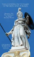 The Goddess Dictionary of Words and Phrases: Introducing a New Core Vocabulary for the Women's Spirituality Movement 1955351112 Book Cover