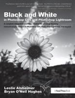 Black and White in Photoshop Cs4 and Photoshop Lightroom: A Complete Integrated Workflow Solution for Creating Stunning Monochromatic Images in Photoshop Cs4, Photoshop Lightroom, and Beyond 1138401056 Book Cover