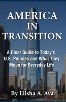 AMERICA IN TRANSITION: A Clear Guide to Today’s U.S. Policies and What They Mean for Everyday Life B0GS4N5YCM Book Cover