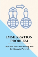 Immigration Problem: How Did The Great Society Aim To Eliminate Poverty?: How Can Poverty Be Solved null Book Cover