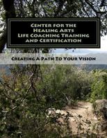 Center for the Healing Arts Life Coaching Training & Certification: Creating a Path to Your Vision 150789919X Book Cover