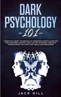 Dark Psychology 101: Learn Five Secret Techniques of Forbidden Manipulation for Limitless Mind Control Using the Art of Neuro-linguistic Programming for Social Influence and Persuasion 1801446474 Book Cover