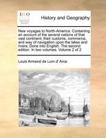 New voyages to North-America. Containing an account of the several nations of that vast continent; their customs, commerce, and way of navigation upon ... edition. In two volumes. Volume 2 of 2 1171375182 Book Cover