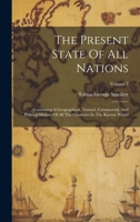 The Present State Of All Nations: Containing A Geographical, Natural, Commercial, And Political History Of All The Countries In The Known World; Volume 7 1020184094 Book Cover