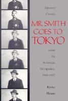 Mr. Smith Goes to Tokyo: Japanese Cinema Under the American Occupation, 1945-1952 (Smithsonian Studies in the History of Film and Television) 1560984023 Book Cover
