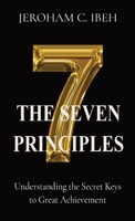 The Seven Principles: Understanding the Secret Keys to Great Achievement 0189079193 Book Cover