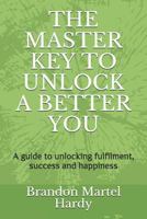 THE MASTER KEY TO UNLOCK A BETTER YOU: A guide to unlocking fulfilment, success and happiness 1798765543 Book Cover