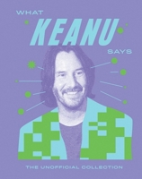What Keanu Says: The Unofficial Collection 1837833729 Book Cover