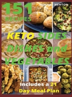 Keto Sides Dishes and Vegetables: 151 Easy To Follow Recipes for Ketogenic Weight-Loss, Natural Hormonal Health & Metabolism Boost Includes a 21 Day Meal Plan 1801697922 Book Cover