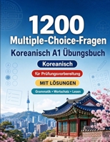 1200 Multiple-Choice-Fragen für Koreanisch Sprachpraxis Niveau A1: Grammatik, Wortschatz und Leseverständnis für Anfänger mit Lösungen – strukturierte Übungstests für schnelle A1-Fortschritte B0H8G6RCNV Book Cover