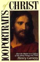 100 Portraits of Christ: Meet the Master in a Gallery of His Many Names and Titles 1564761215 Book Cover