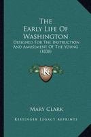 The Early Life Of Washington: Designed For The Instruction And Amusement Of The Young (1838) 1120757606 Book Cover