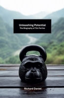 Unleashing Potential: The Biography of Tim Ferriss B0F4MG6NDQ Book Cover