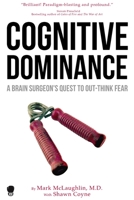 Cognitive Dominance: A Brain Surgeon's Quest to Out-Think Fear 193689162X Book Cover