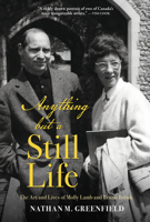 Anything but a Still Life : The Art and Lives of Molly Lamb and Bruno Bobak 1773100920 Book Cover