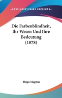 Die Farbenblindheit, Ihr Wesen Und Ihre Bedeutung (1878) 1161089187 Book Cover