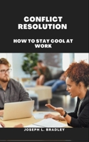 Conflict Resolution: How to Stay Cool at Work B0BNVCJYKV Book Cover