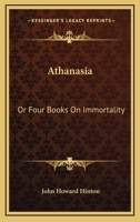 Athanasia: Or Four Books On Immortality 0548288054 Book Cover