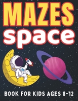 Maze Gifts for Kids: Space Mazes for kids Ages 8-12: 58 Fun and Challenging Different Theme Shapes for Boys and Girls with Solutions B0CRPZL6FF Book Cover