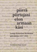 Piirrä piirtojasi elon armaan käsi: Lempi Katariina Korhosen päiväkirja 1917-1921 952805076X Book Cover