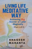 Living Life Meditative Way: Achieving Big Sooner or Later-Magically (Part 1 of 2) B0BQ6VDV8M Book Cover