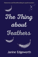 The Thing About Feathers: A compelling story that will have you weeping and laughing-out-loud. A must read! B096TRVRYR Book Cover