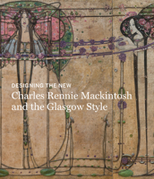 Designing the New: Charles Rennie Mackintosh and the Glasgow Style 3791359185 Book Cover