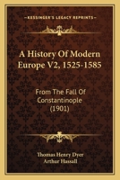 A History Of Modern Europe V2, 1525-1585: From The Fall Of Constantinople 1104594153 Book Cover
