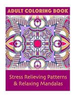 Adult Coloring Book: Stress Relieving Patterns & Relaxing Mandalas 151972375X Book Cover