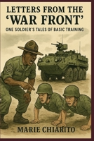 LETTERS FROM THE "WAR FRONT": ONE SOLDIER'S TALES OF BASIC TRAINING B0FVML6T2X Book Cover