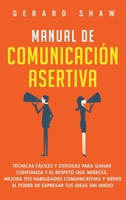 Manual de comunicación asertiva: Técnicas fáciles y exitosas para ganar confianza y el respeto que mereces. Mejora tus habilidades comunicativas y ... tus ideas sin miedo 1647800927 Book Cover