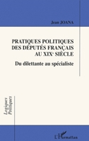PRATIQUES POLITIQUES DES DÉPUTÉS FRANÇAIS AU XIXe SIÈCLE: Du dilettante au spécialiste 2738474365 Book Cover