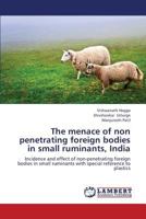 The menace of non penetrating foreign bodies in small ruminants, India: Incidence and effect of non-penetrating foreign bodies in small ruminants with special reference to plastics 3659377996 Book Cover