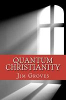 Quantum Christianity: Bringing Science and Religion Together for the New Millennium 0615493378 Book Cover