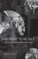 No Right to Be Idle: The Invention of Disability, 1840s-1930s 1469624893 Book Cover