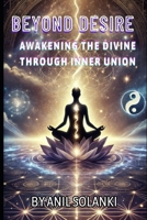 Beyond Desire: Awakening the Divine Through Inner Union B0DWLCVQ2W Book Cover