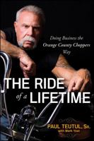 The Ride of a Lifetime: Doing Business the Orange County Choppers Way 0470449977 Book Cover
