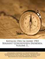 Katalog Der Im Jahre 1903 Bekannt Gewordenen Erdbeben, Volume 3... 1274555442 Book Cover