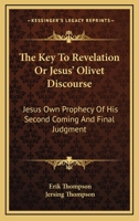 The Key To Revelation Or Jesus' Olivet Discourse: Jesus Own Prophecy Of His Second Coming And Final Judgment 116316500X Book Cover