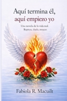 Aquí termina él, aquí empiezo yo.: Una novela de la vida real. Ruptura, duelo, renacer. B0GNMZFRYZ Book Cover