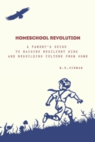 Homeschool Revolution: A Parent's Guide to Raising Resilient Kids and Rebuilding Culture from Home B0FHQGLPY5 Book Cover
