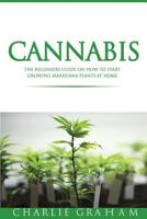 Cannabis: The Beginners Guide on How to Start Growing Marijuana Plants at Home 1537705423 Book Cover