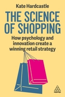 The Science of Shopping: How Psychology and Innovation Create a Compelling Retail Strategy 1398620467 Book Cover